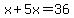 x%2B5x=36