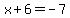 x%2B6=-7