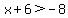 x%2B6%3E-8