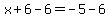 x%2B6-6=-5-6