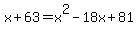 x%2B63+=+x%5E2-18x%2B81