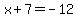 x%2B7=-12