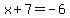 x%2B7=-6