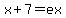 x%2B7=ex