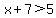 x%2B7%3E5