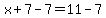 x%2B7-7=11-7