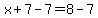 x%2B7-7=8-7