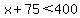 x%2B75%3C400