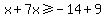 x%2B7x%3E=-14%2B9