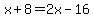 x%2B8=2x-16