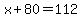 x%2B80=112