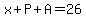 x%2BP%2BA=26