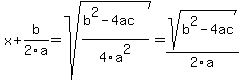 x%2Bb%2F2a=sqrt%28%28b%5E2-4ac%29%2F4a%5E2%29=sqrt%28b%5E2-4ac%29%2F2a