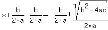 x%2Bb%2F2a-b%2F2a=-b%2F2a%2B-sqrt%28b%5E2-4ac%29%2F2a