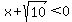 x%2Bsqrt%2810%29%3C0