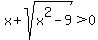 x%2Bsqrt%28x%5E2-9%29%3E0