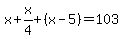 x%2Bx%2F4%2B%28x-5%29=103