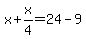 x%2Bx%2F4=24-9