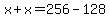 x%2Bx=256-128
