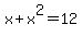 x%2Bx%5E2=12