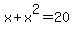 x%2Bx%5E2=20