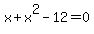 x%2Bx%5E2-12=0