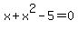 x%2Bx%5E2-5=0