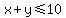 x%2By%3C=10