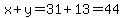 x%2By=31%2B13=44