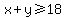 x%2By%3E=18