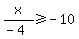 x%2F%28-4%29+%3E=+-10