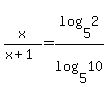 x%2F%28x%2B1%29+=+log%285%2C2%29%2Flog%285%2C10%29