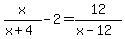 x%2F%28x%2B4%29+-+2+=+12%2F%28x-12%29