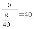 x%2F%28x%2F40%29+=+40