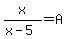 x%2F%28x+-+5%29+=+A