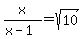 x%2F%28x-1%29=sqrt%2810%29