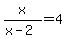 x%2F%28x-2%29=4