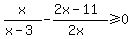 x%2F%28x-3%29-%282x-11%29%2F%282x%29%3E=0