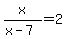 x%2F%28x-7%29=2