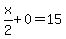 x%2F2%2B0=15