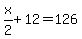 x%2F2%2B12=126