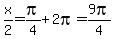 x%2F2=pi%2F4%2B2pi=9pi%2F4