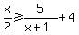 x%2F2+%3E=+5%2F%28x%2B1%29+%2B+4