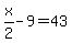 x%2F2+-+9+=+43