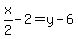 x%2F2-2=y-6