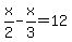 x%2F2-x%2F3=12