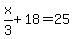x%2F3%2B18=25