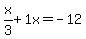 x%2F3%2B1x=-12