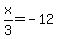x%2F3=-12