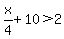 x%2F4%2B10%3E2